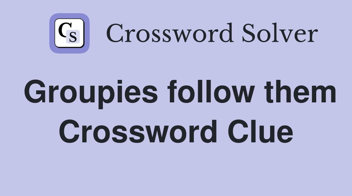 Groupies follow them Crossword Clue