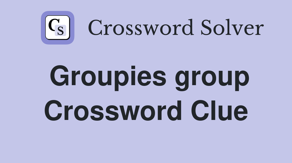 Groupies group Crossword Clue