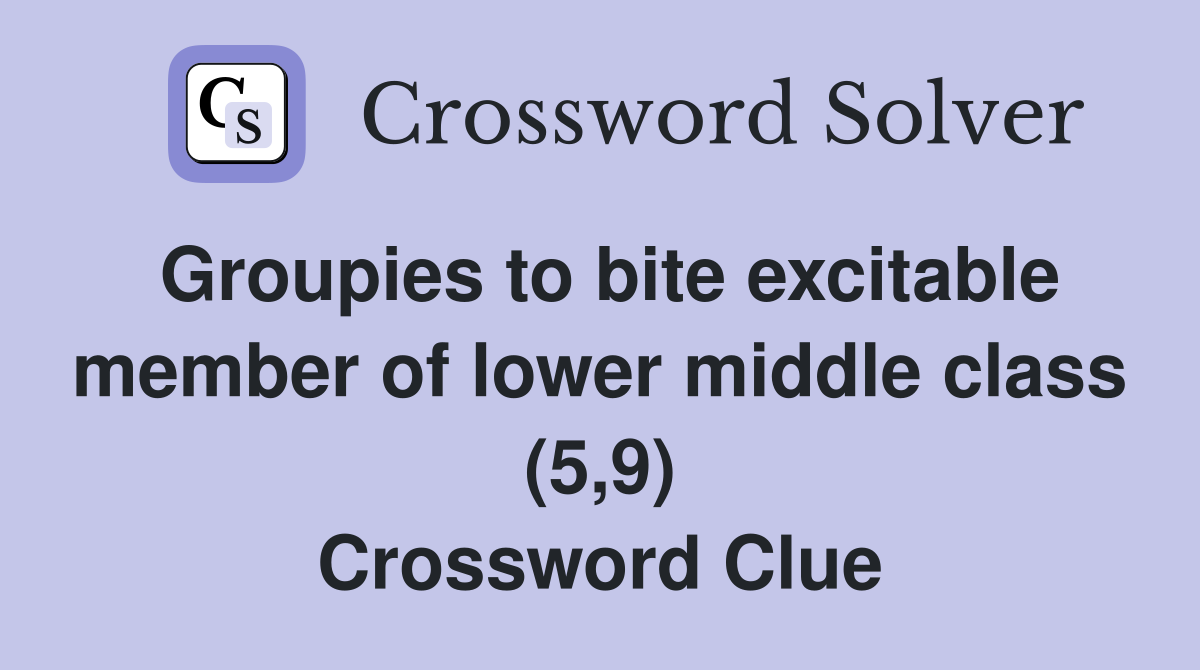 Groupies to bite excitable member of lower middle class (5,9) Crossword Clue