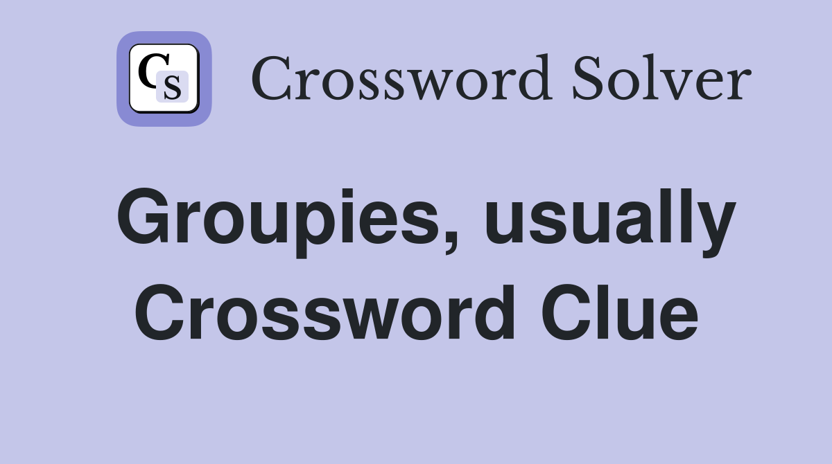 Groupies, usually Crossword Clue