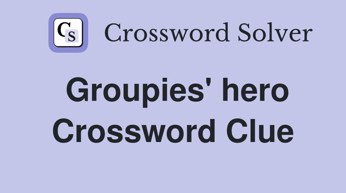 Groupies' hero Crossword Clue
