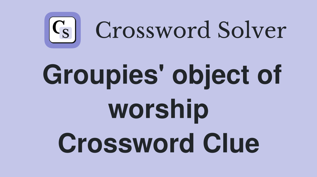 Groupies' object of worship Crossword Clue