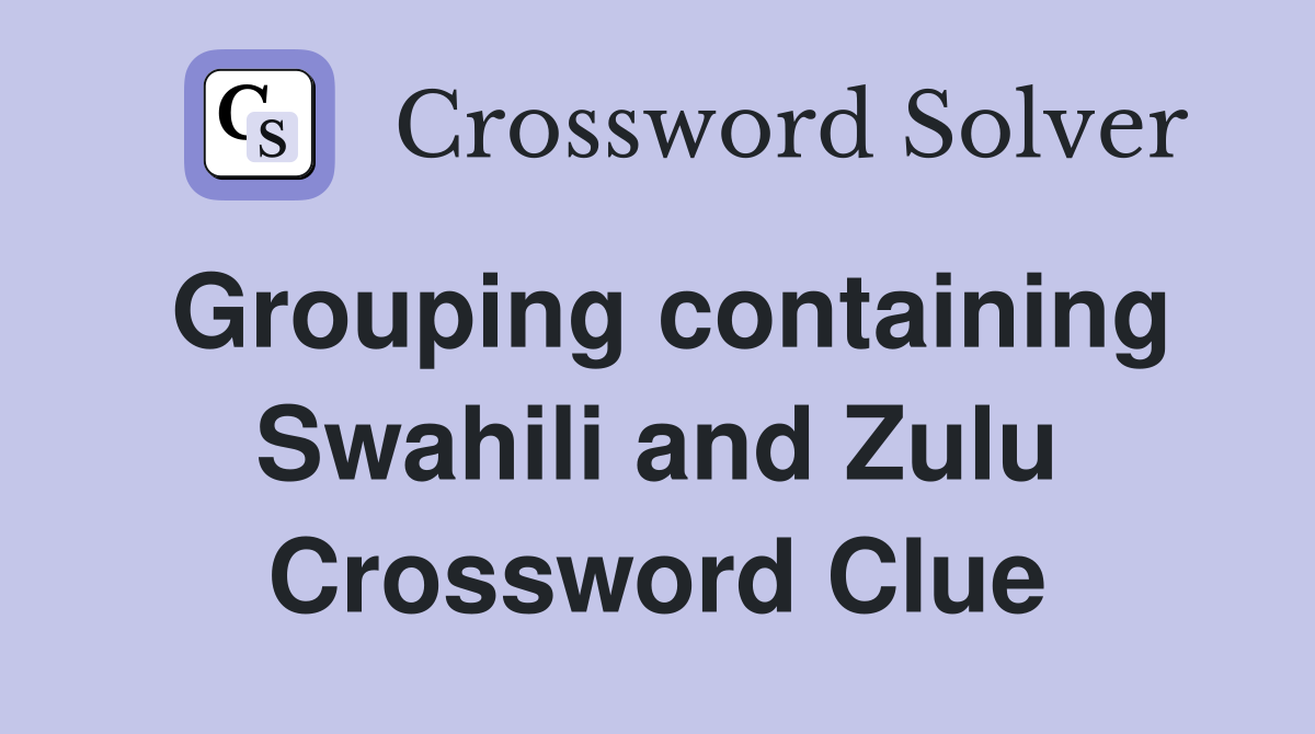 Grouping containing Swahili and Zulu Crossword Clue