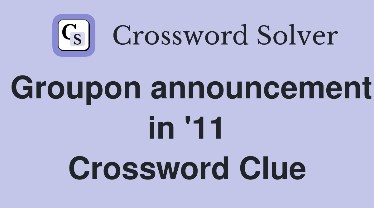 Groupon announcement in '11 Crossword Clue