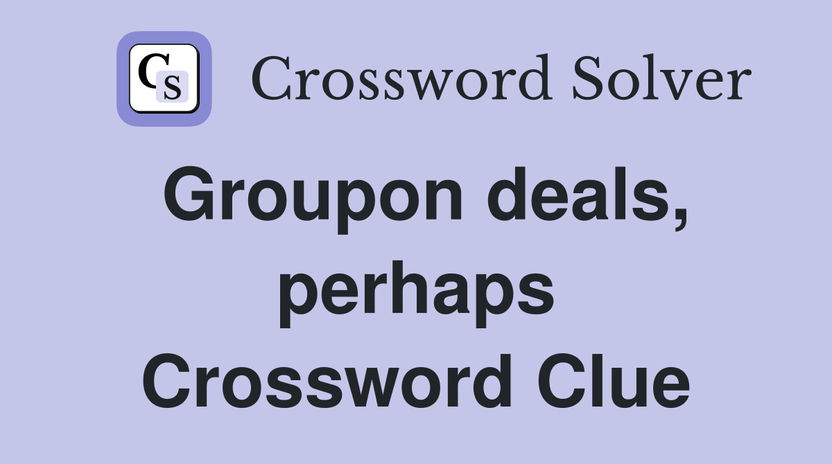 Groupon deals, perhaps Crossword Clue