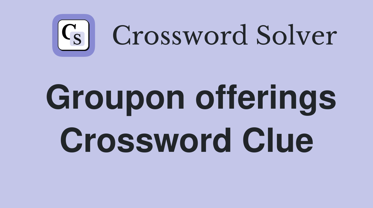Groupon offerings Crossword Clue
