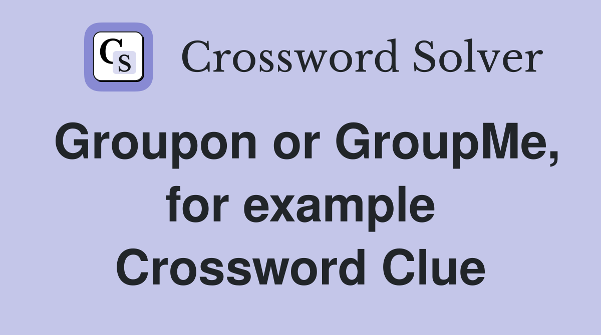 Groupon or GroupMe, for example Crossword Clue