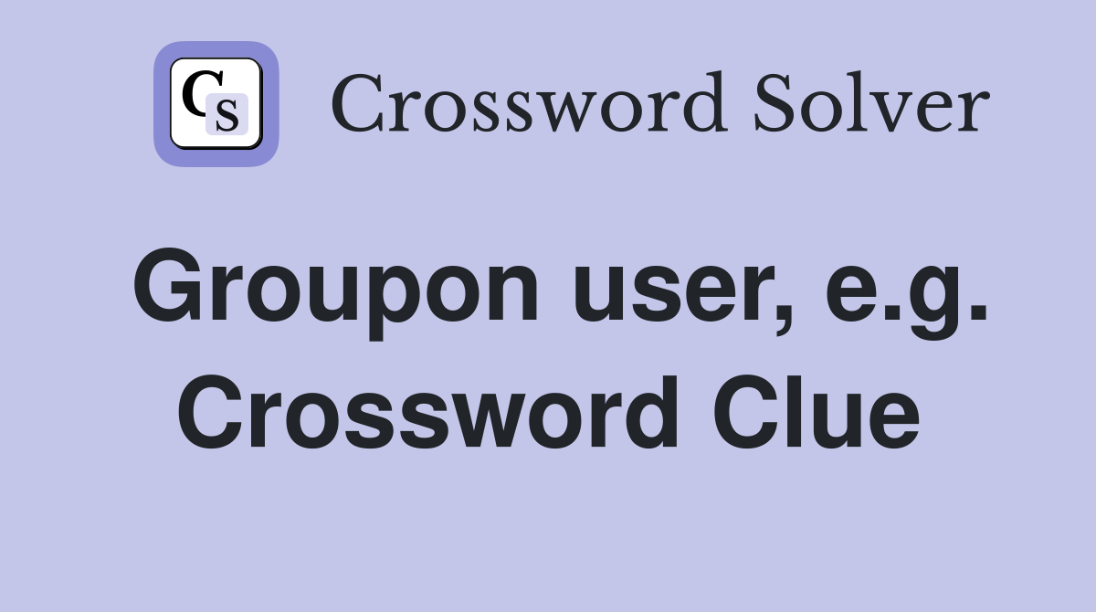 Groupon user, e.g. Crossword Clue
