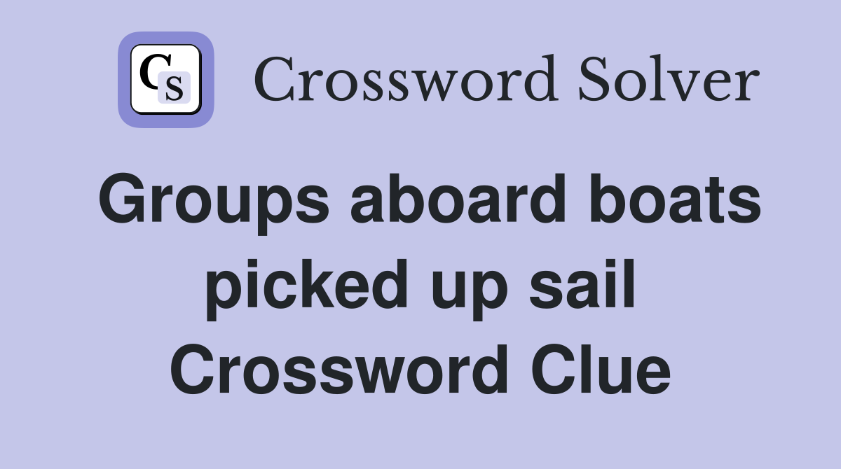 Groups aboard boats picked up sail Crossword Clue
