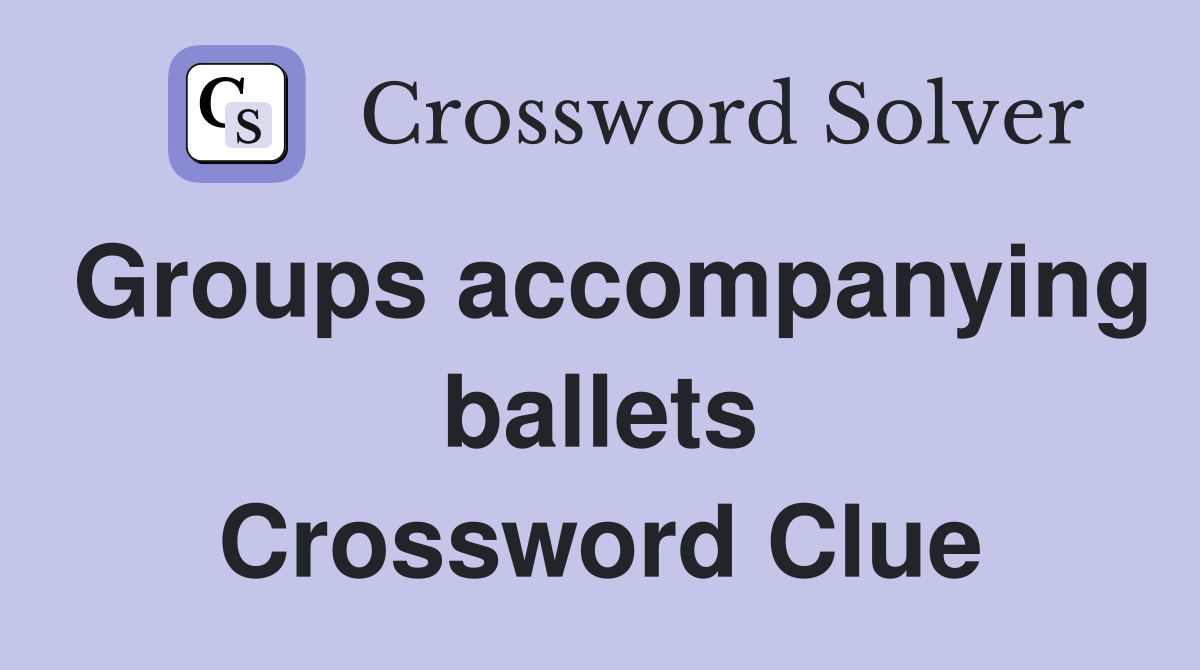 Groups accompanying ballets Crossword Clue