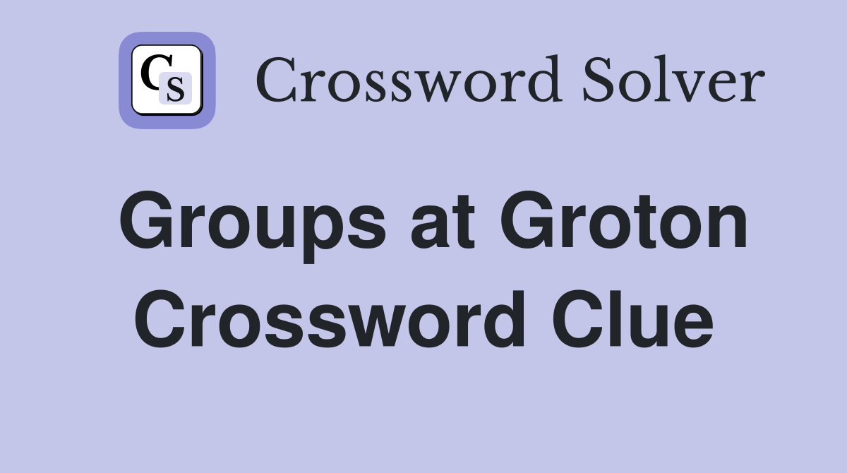 Groups at Groton Crossword Clue
