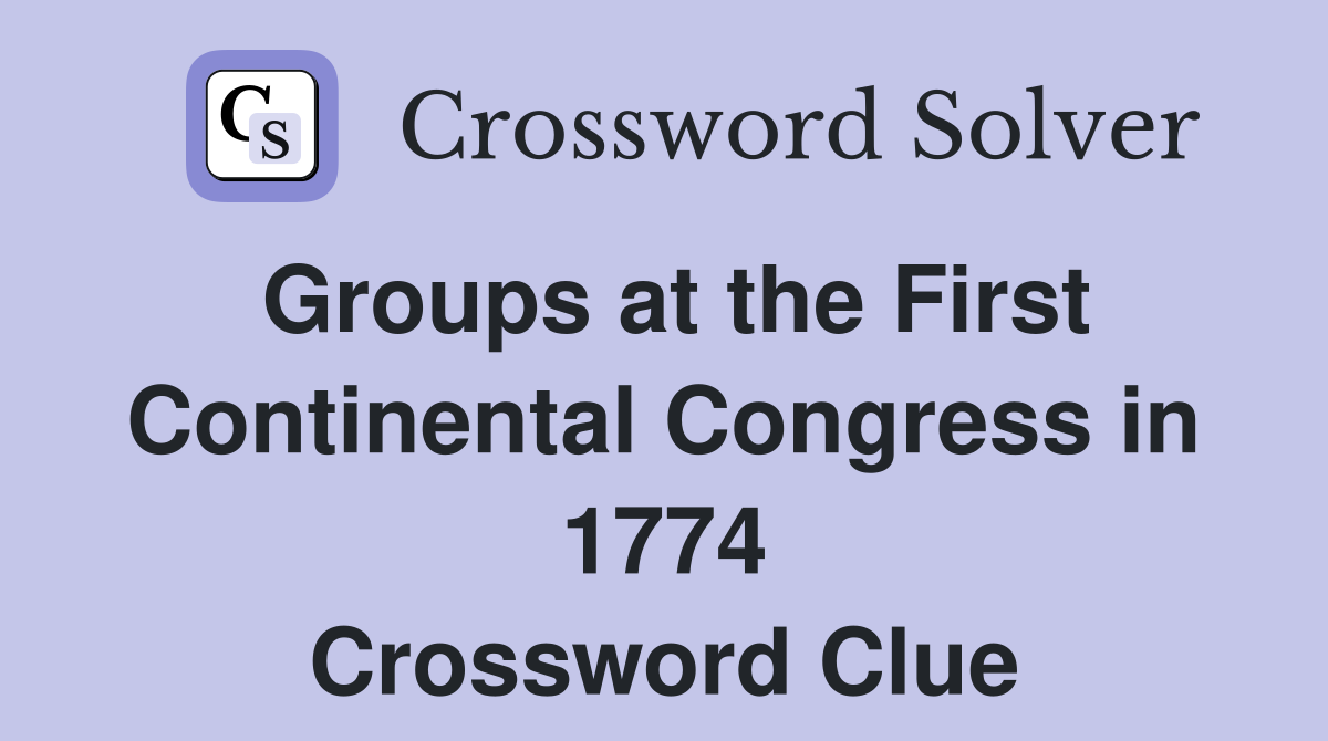 Groups at the First Continental Congress in 1774 Crossword Clue