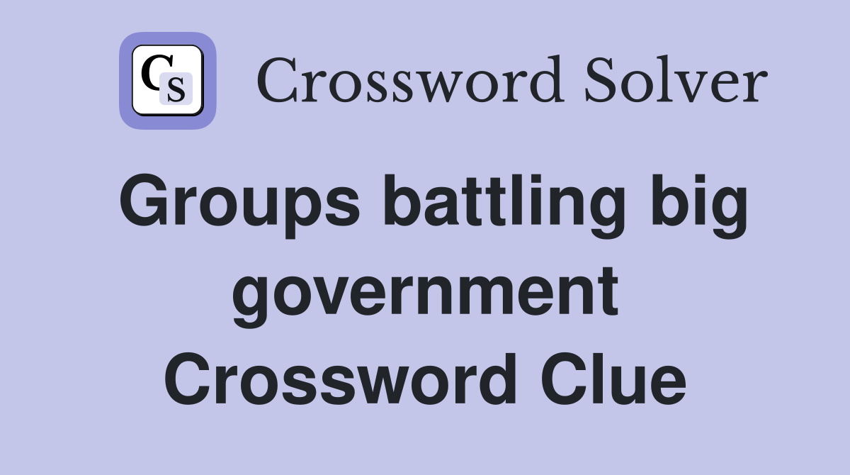 Groups battling big government Crossword Clue
