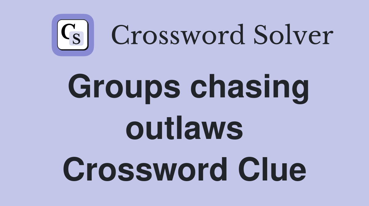 Groups chasing outlaws Crossword Clue