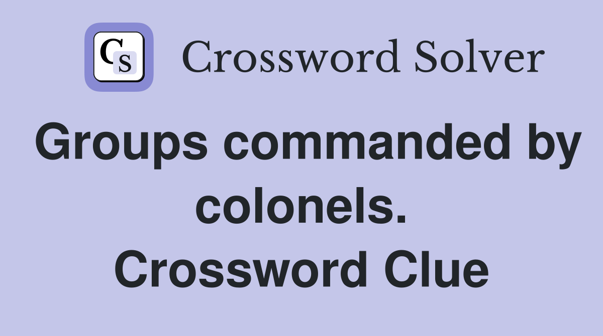 Groups commanded by colonels. Crossword Clue