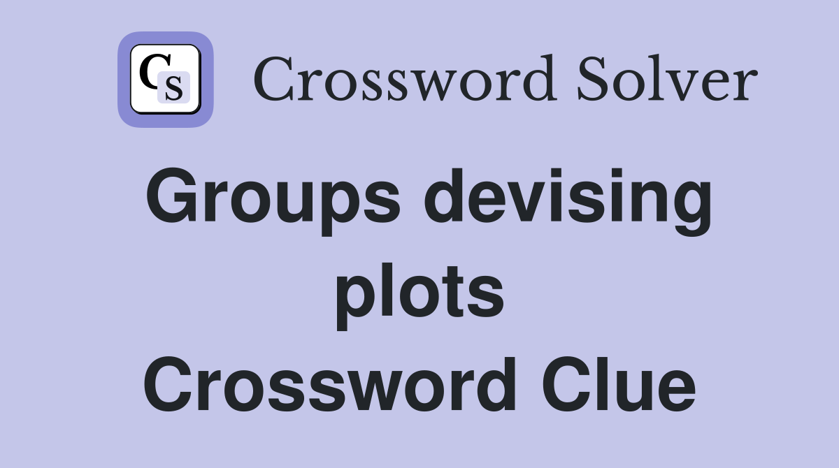 Groups devising plots Crossword Clue