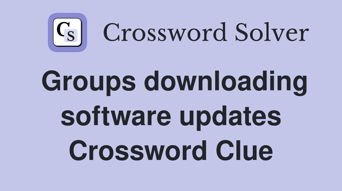 Groups downloading software updates Crossword Clue