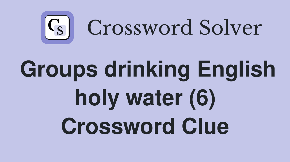 Groups drinking English holy water (6) Crossword Clue