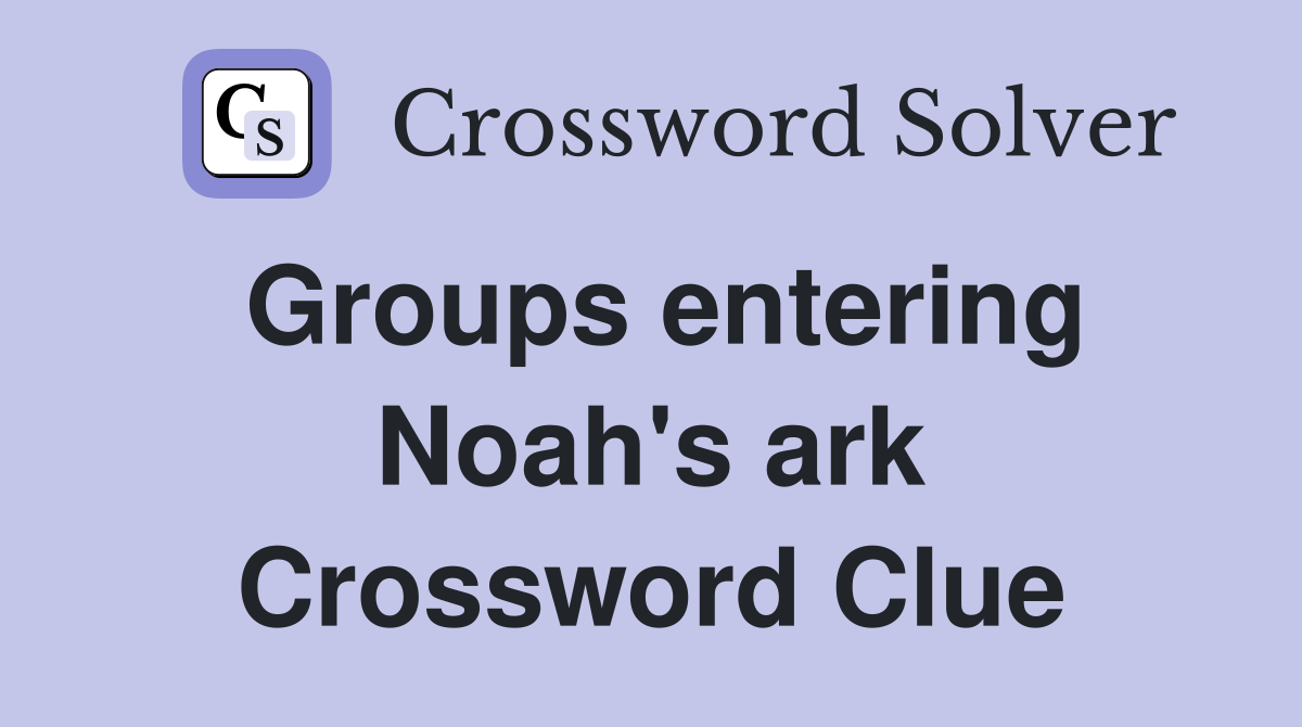 Groups entering Noah's ark Crossword Clue