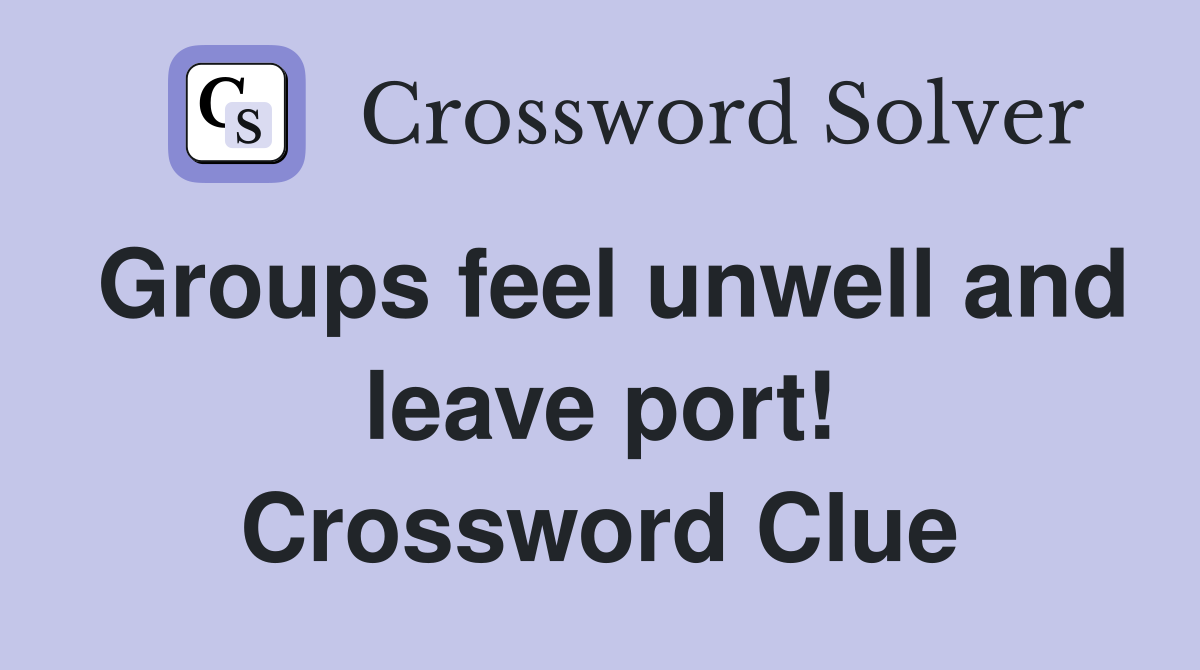 Groups feel unwell and leave port! Crossword Clue