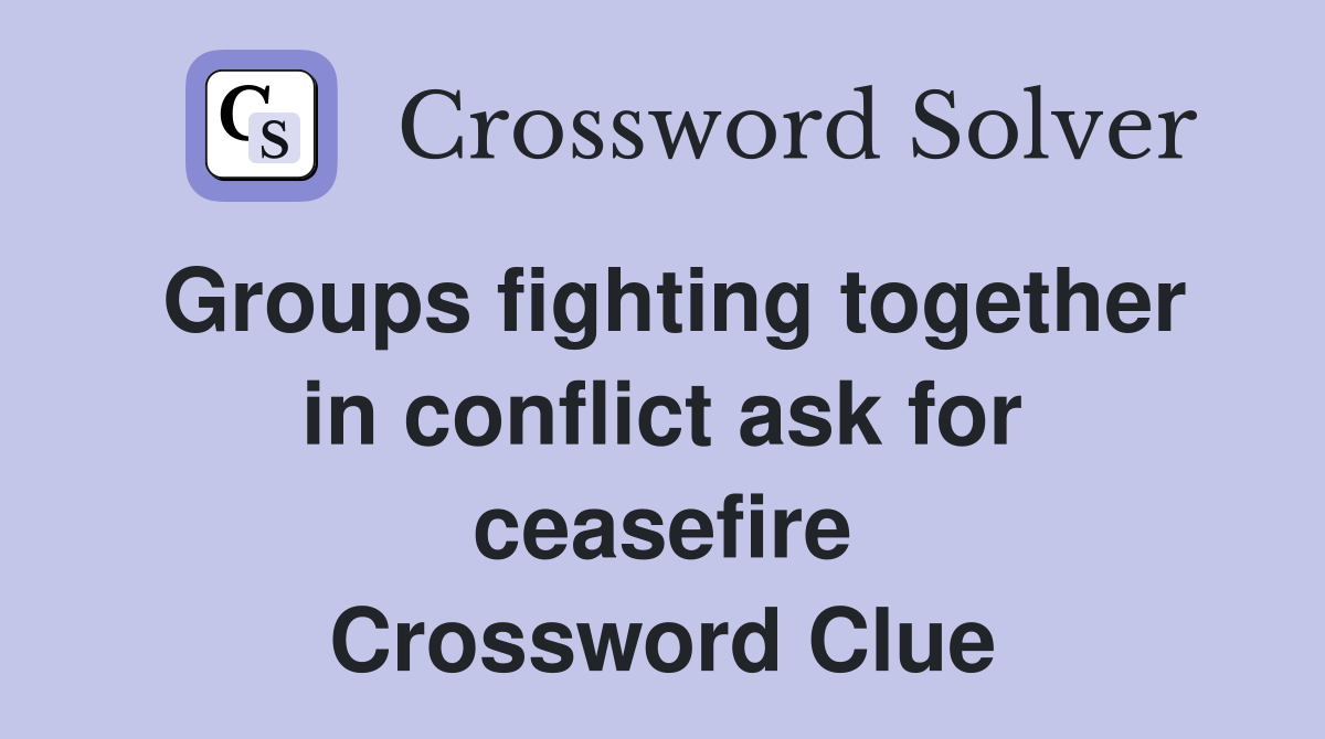 Groups fighting together in conflict ask for ceasefire Crossword Clue
