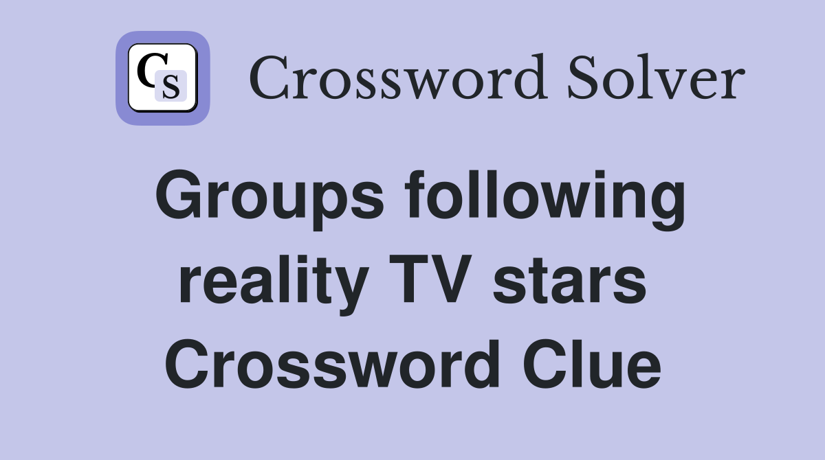 Groups following reality TV stars Crossword Clue