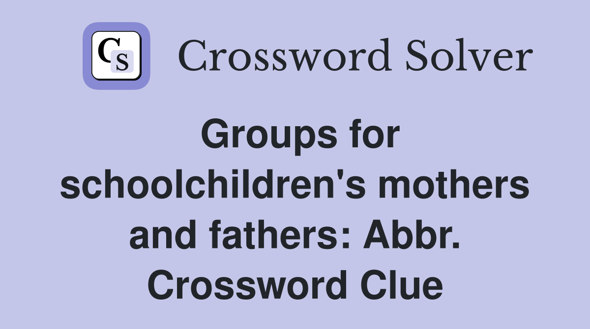 Groups for schoolchildren's mothers and fathers: Abbr. Crossword Clue