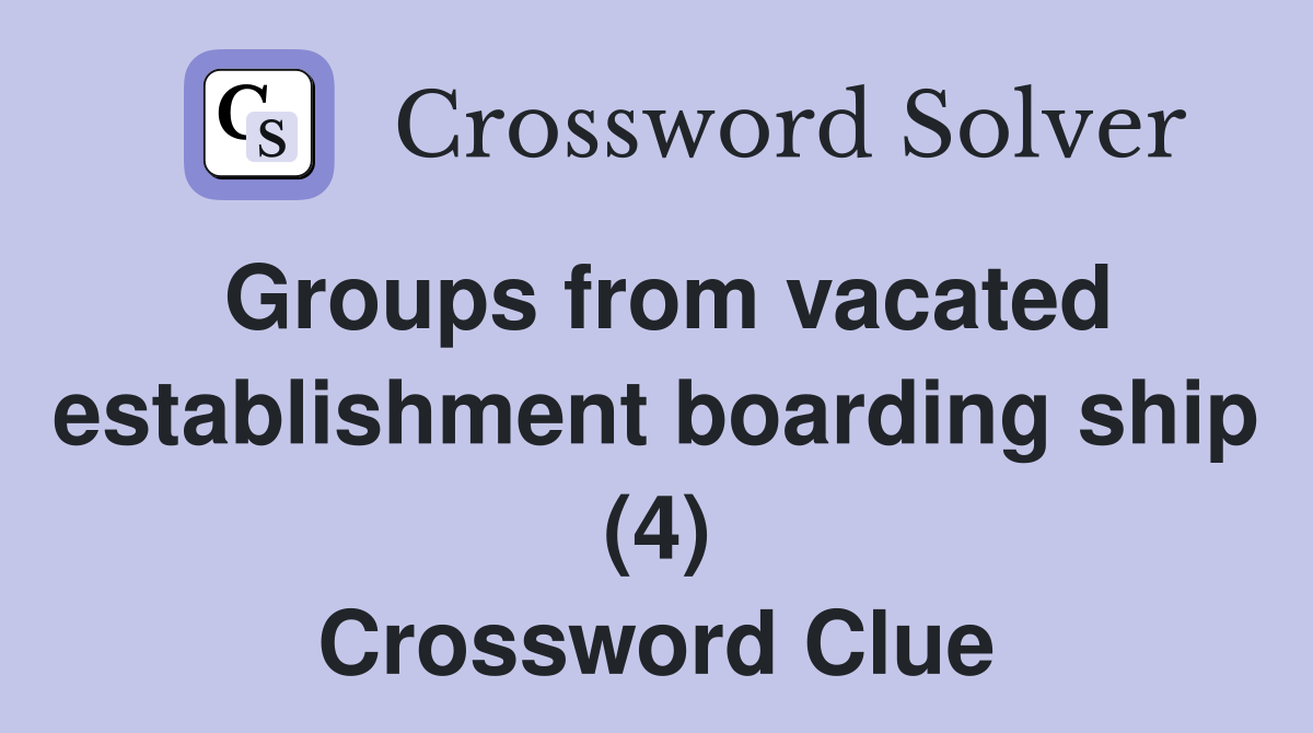 Groups from vacated establishment boarding ship (4) Crossword Clue