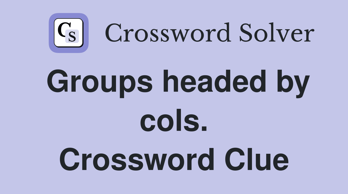 Groups headed by cols. Crossword Clue