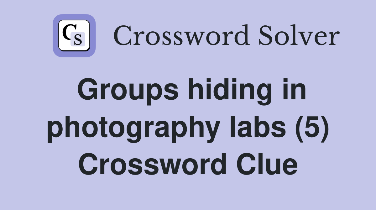 Groups hiding in photography labs (5) Crossword Clue