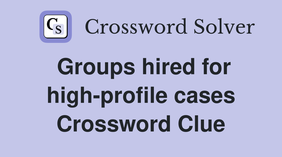 Groups hired for high-profile cases Crossword Clue