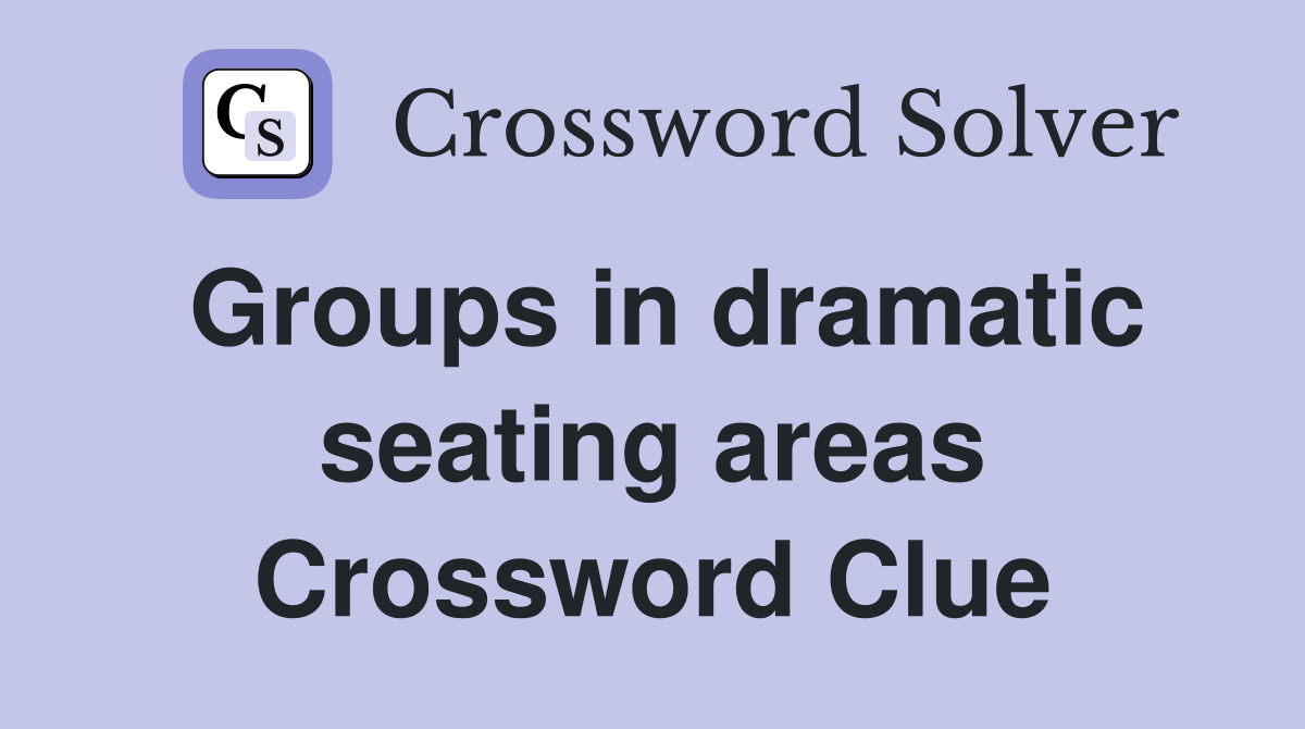 Groups in dramatic seating areas Crossword Clue