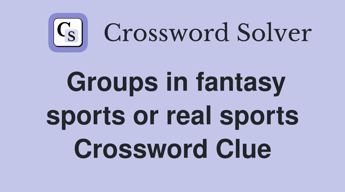 Groups in fantasy sports or real sports Crossword Clue