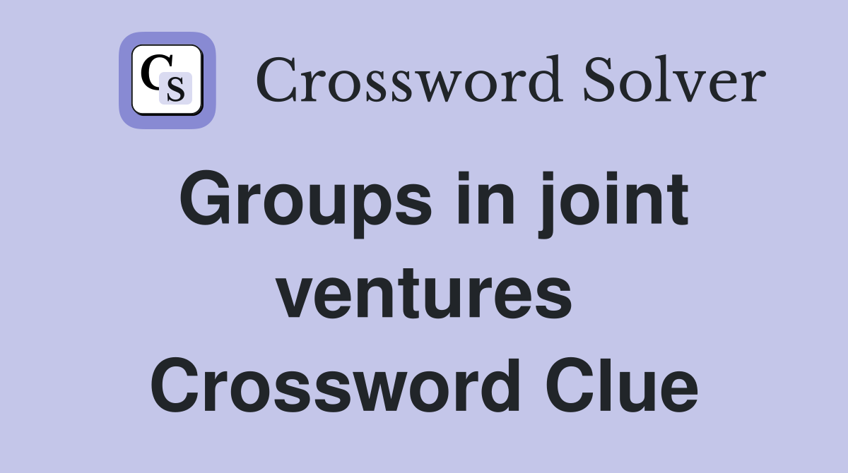 Groups in joint ventures Crossword Clue