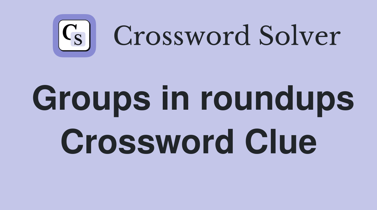Groups in roundups Crossword Clue
