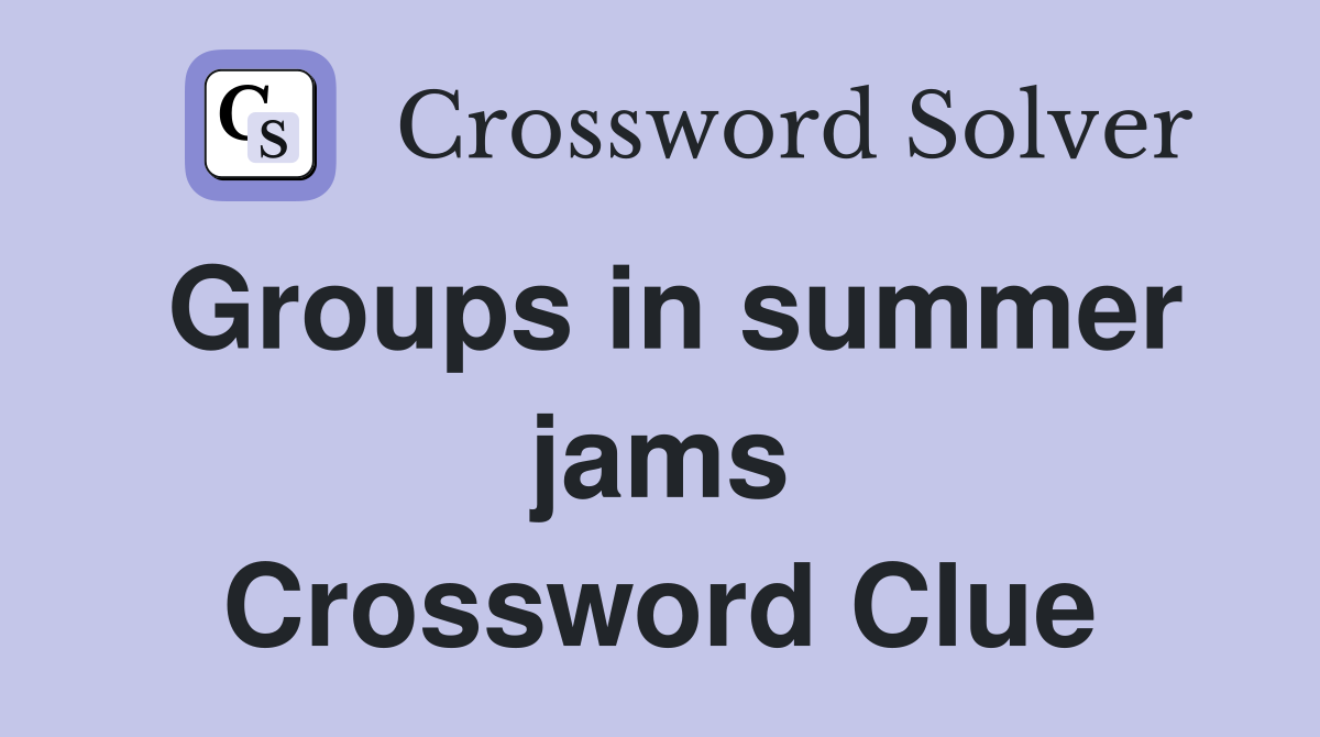 Groups in summer jams Crossword Clue