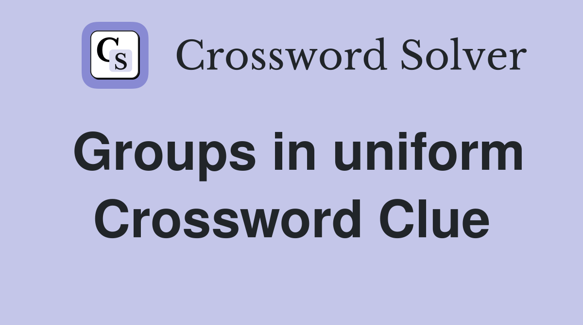 Groups in uniform Crossword Clue