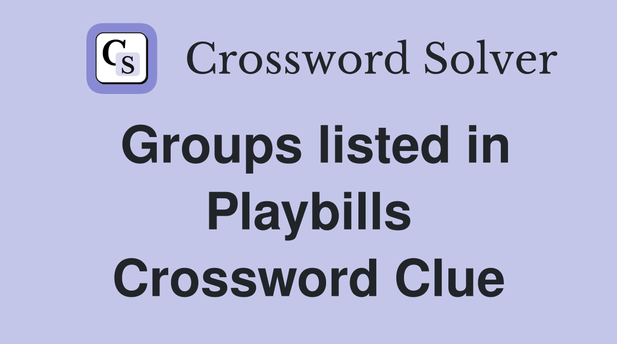Groups listed in Playbills Crossword Clue