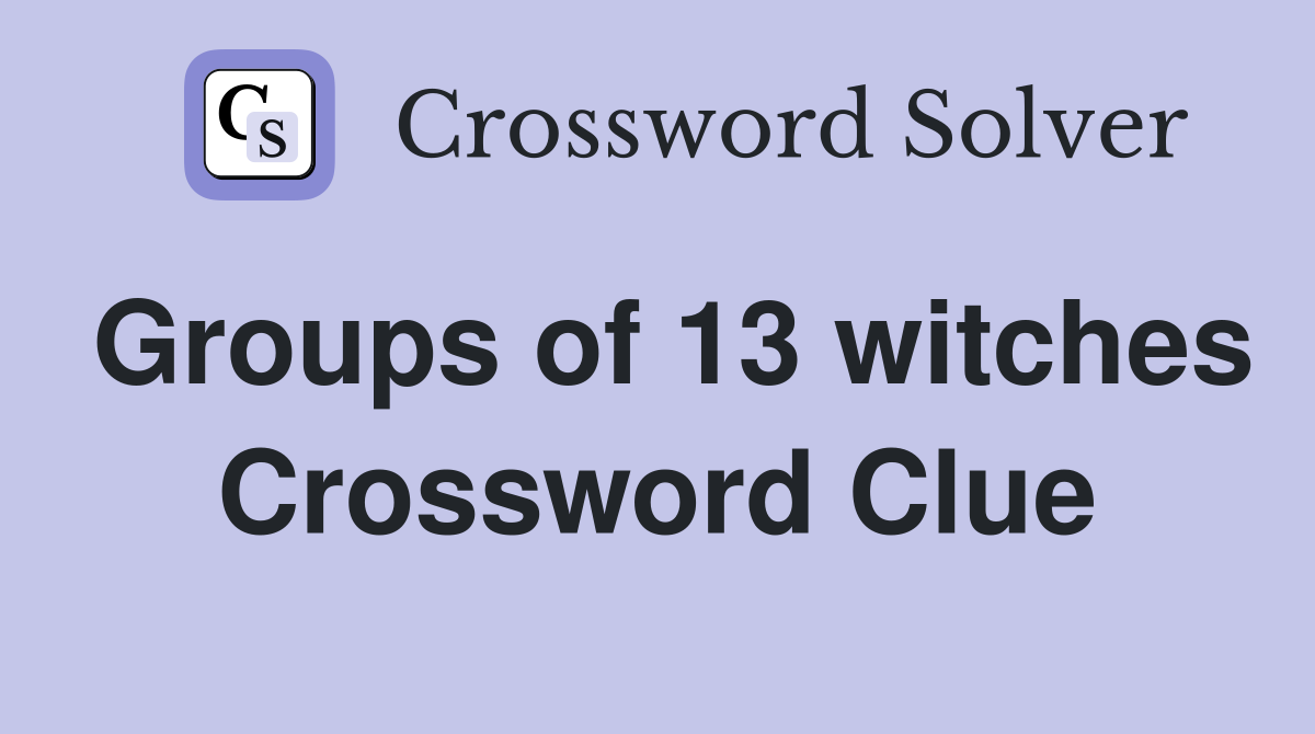 Groups of 13 witches Crossword Clue
