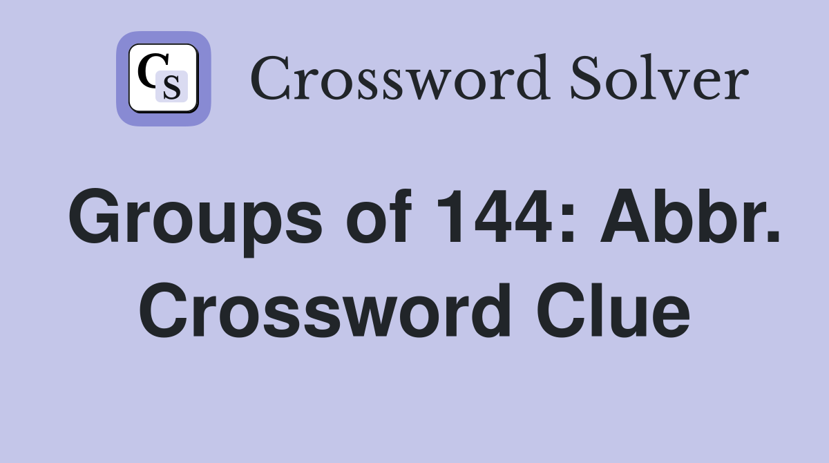Groups of 144: Abbr. Crossword Clue