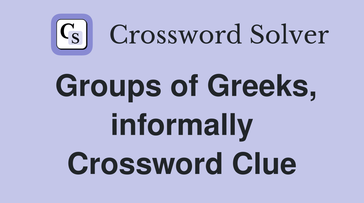 Groups of Greeks, informally Crossword Clue