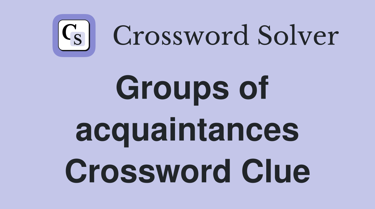 Groups of acquaintances Crossword Clue