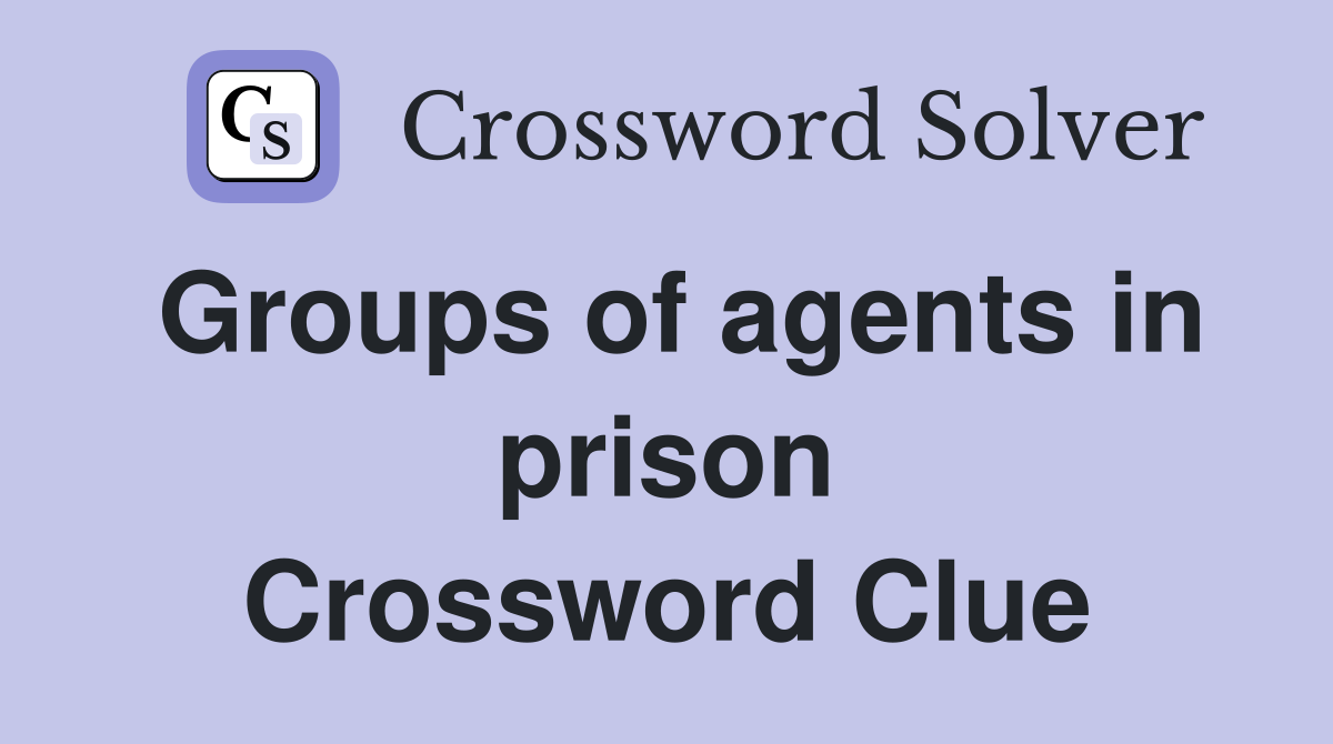Groups of agents in prison Crossword Clue