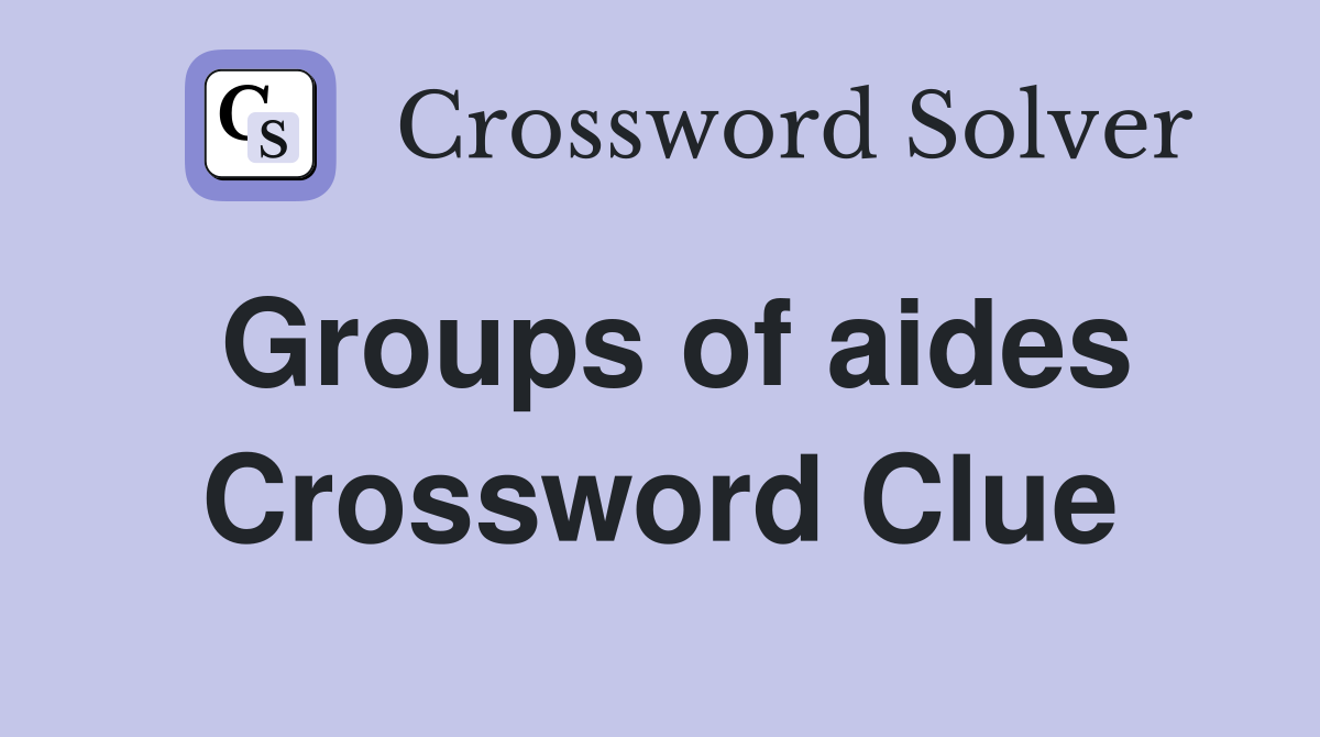Groups of aides Crossword Clue