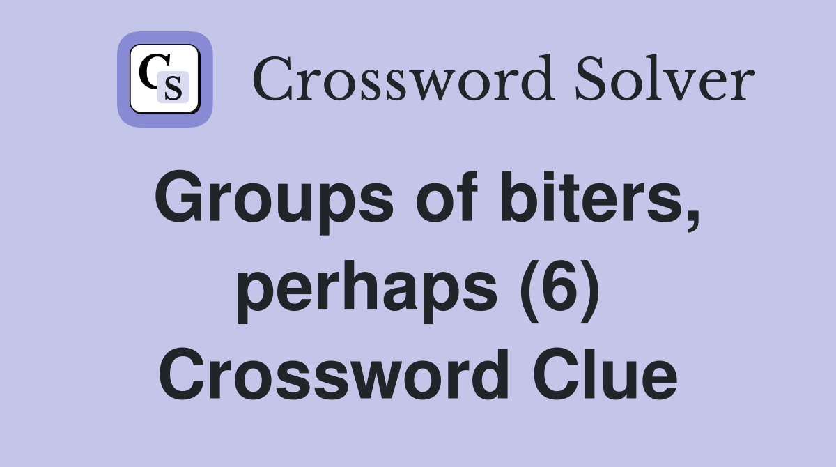 Groups of biters, perhaps (6) Crossword Clue