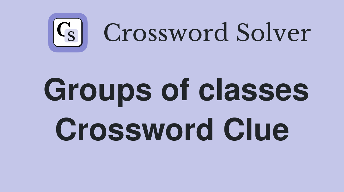 Groups of classes Crossword Clue