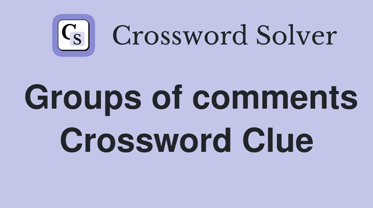 Groups of comments Crossword Clue