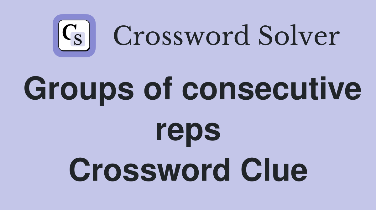 Groups of consecutive reps Crossword Clue