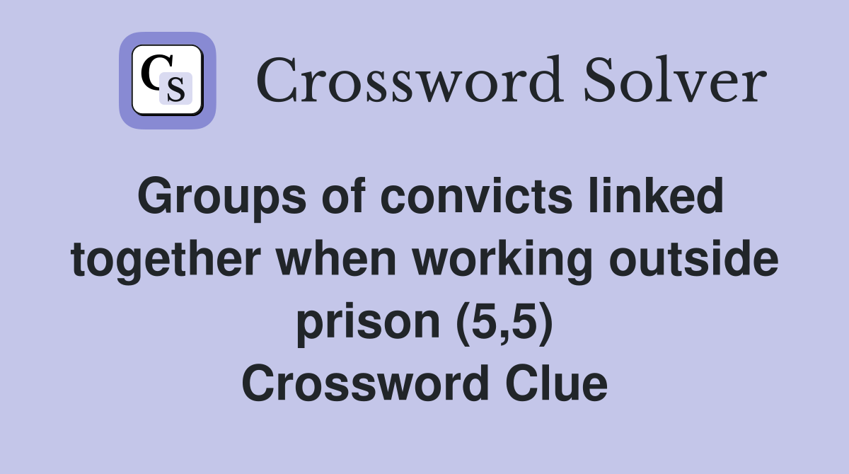 Groups of convicts linked together when working outside prison (5,5) Crossword Clue