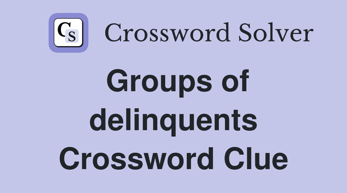 Groups of delinquents Crossword Clue